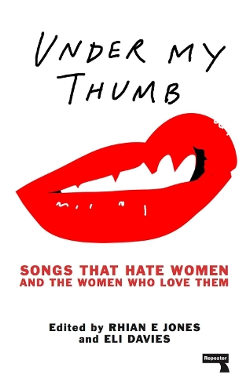 Under My Thumb: Songs that hate women and the women who love them by Rhian Jones - ISBN: 9781910924617