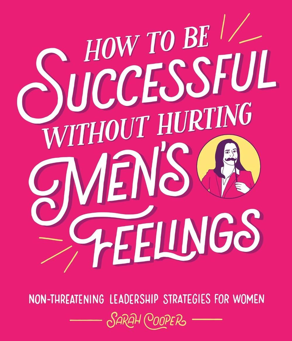 How to Be Successful Without Hurting Men’s Feelings by Sarah Cooper - ISBN: 9781910931202