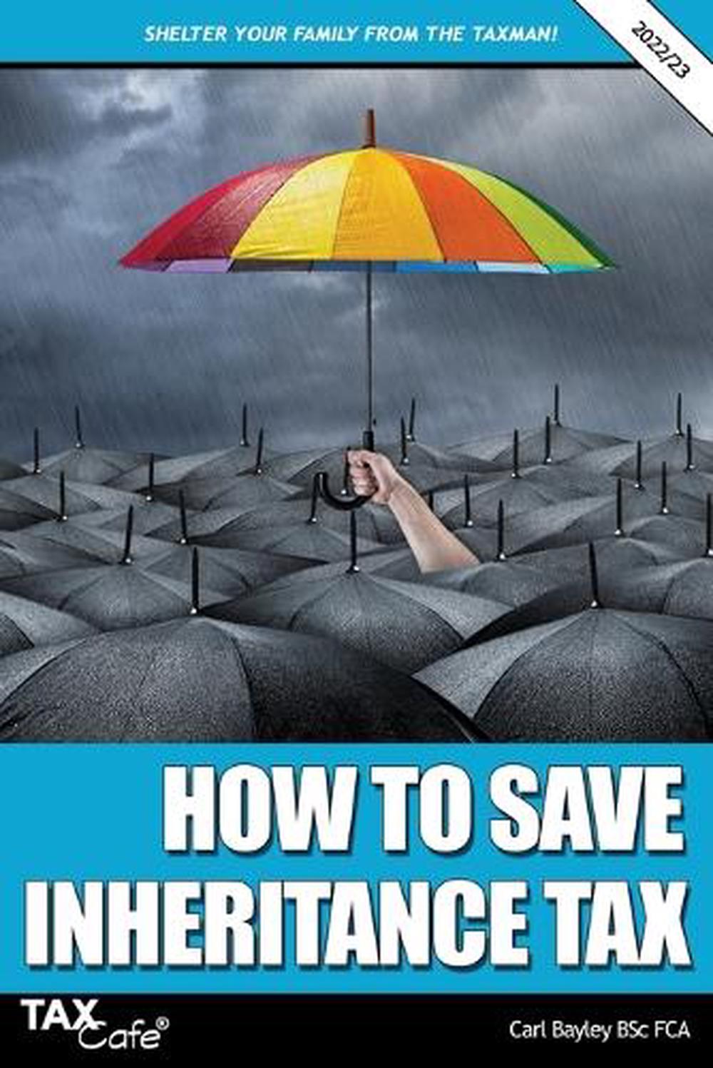 How To Save Inheritance Tax 2022 23 By Carl Bayley 9781911020806 Buy
