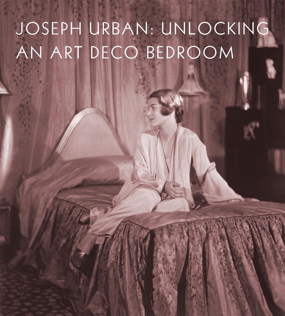 Joseph Urban: Unlocking an Art Deco Bedroom, 9781911282563