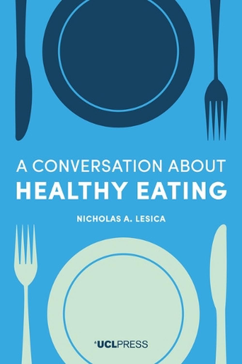 A Conversation about Healthy Eating by Dr Nicholas A. Lesica - ISBN: 9781911576778