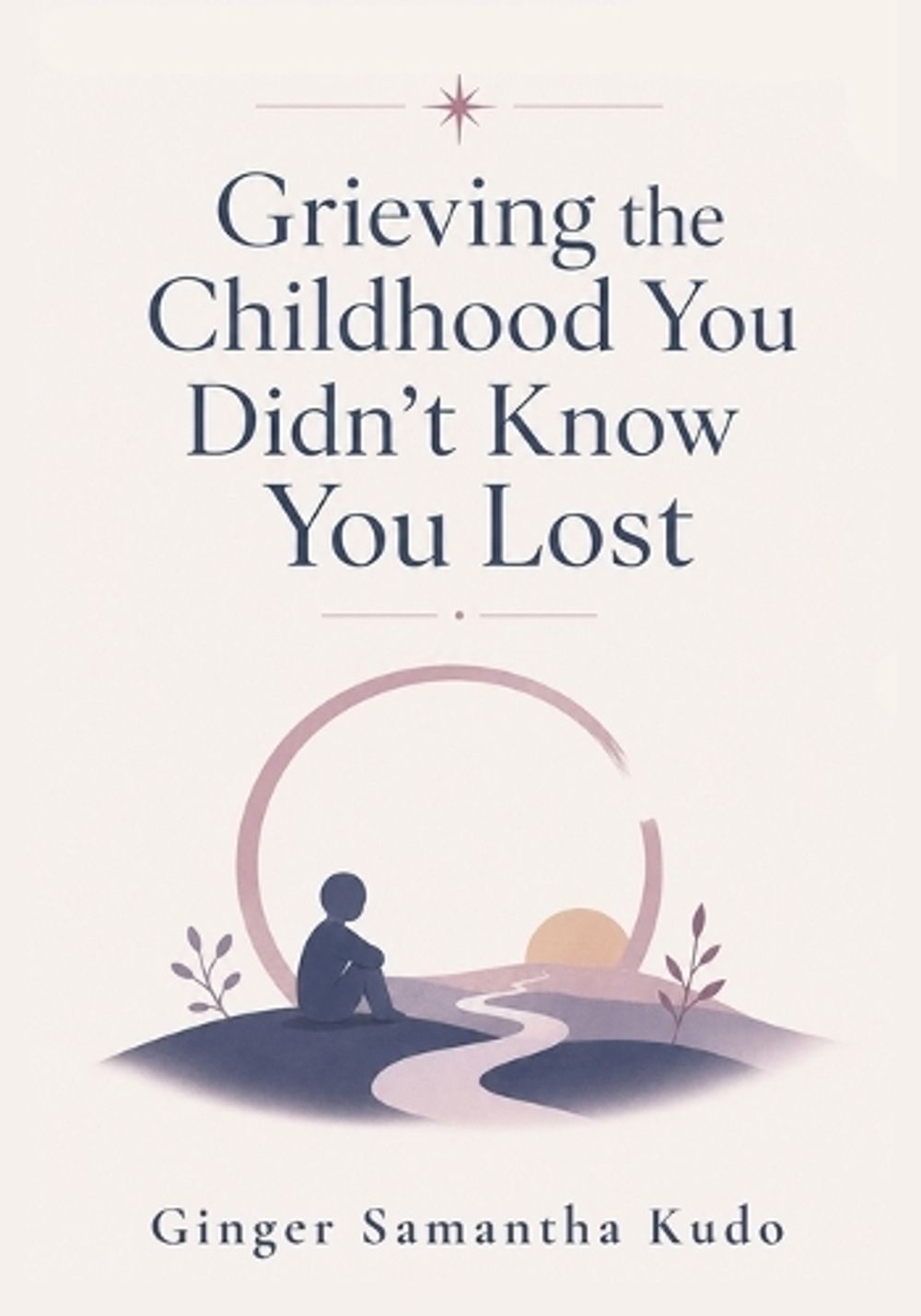Grieving the Childhood You Didn't Know You Lost by Ginger Samantha Kudo - ISBN: 9781911838104