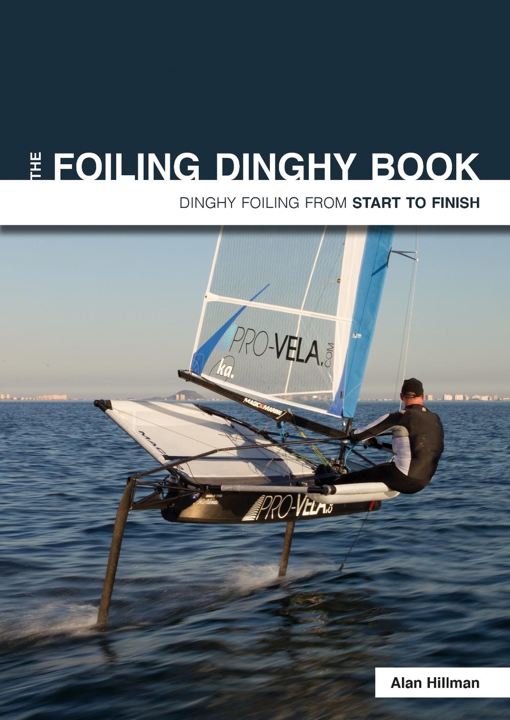 The Foiling Dinghy Book - Dinghy Foiling from Start to Finish, 9781912177035