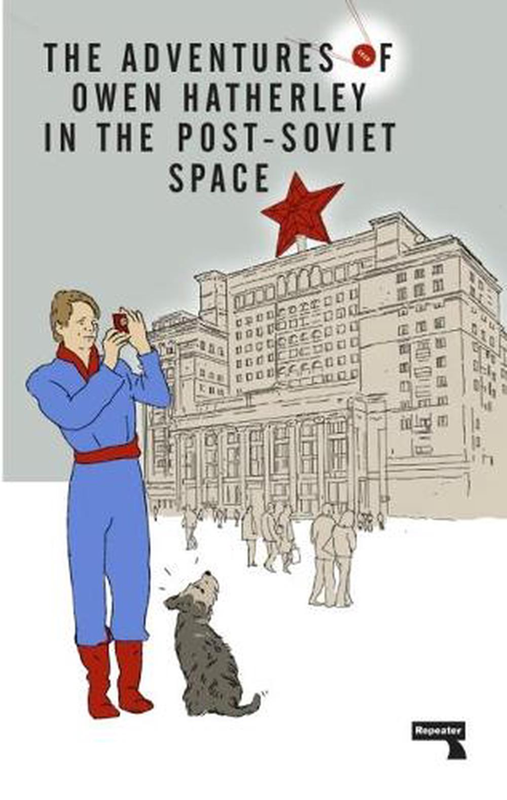 The Adventures of Owen Hatherley In The Post-Soviet Space by Owen Hatherley - ISBN: 9781912248261