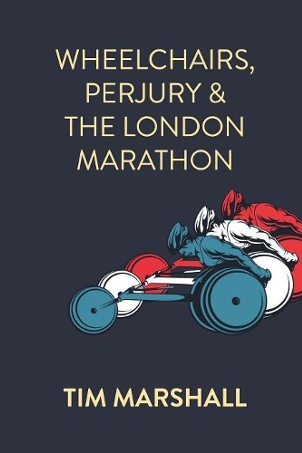 Wheelchairs, Perjury and the London Marathon by Tim Marshall - ISBN: 9781912262571