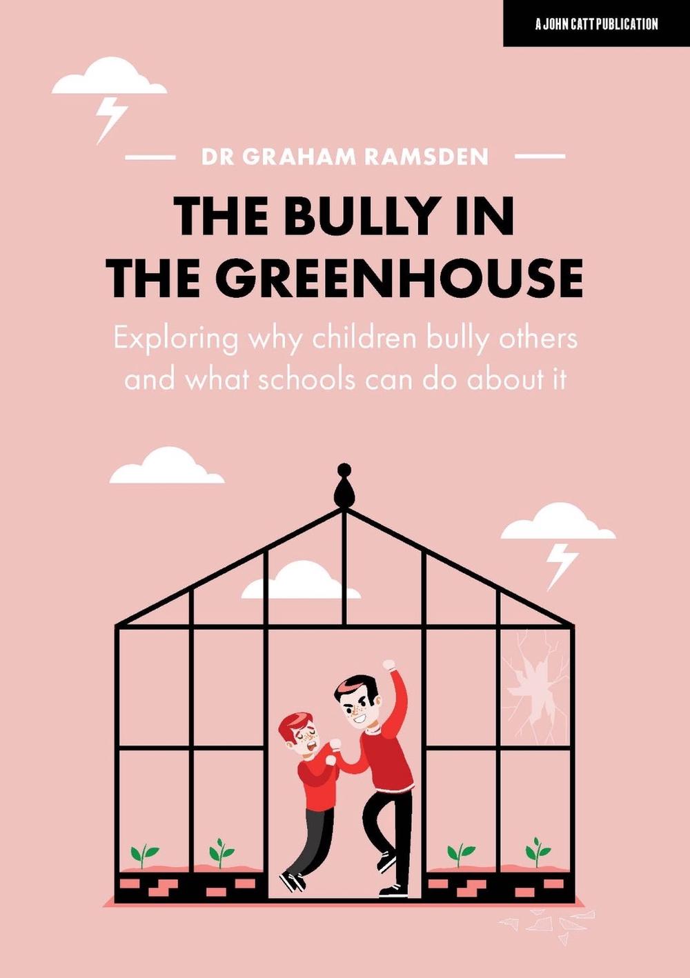 The Bully in the Greenhouse: Why children bully others and what schools can do about it, 9781912906932
