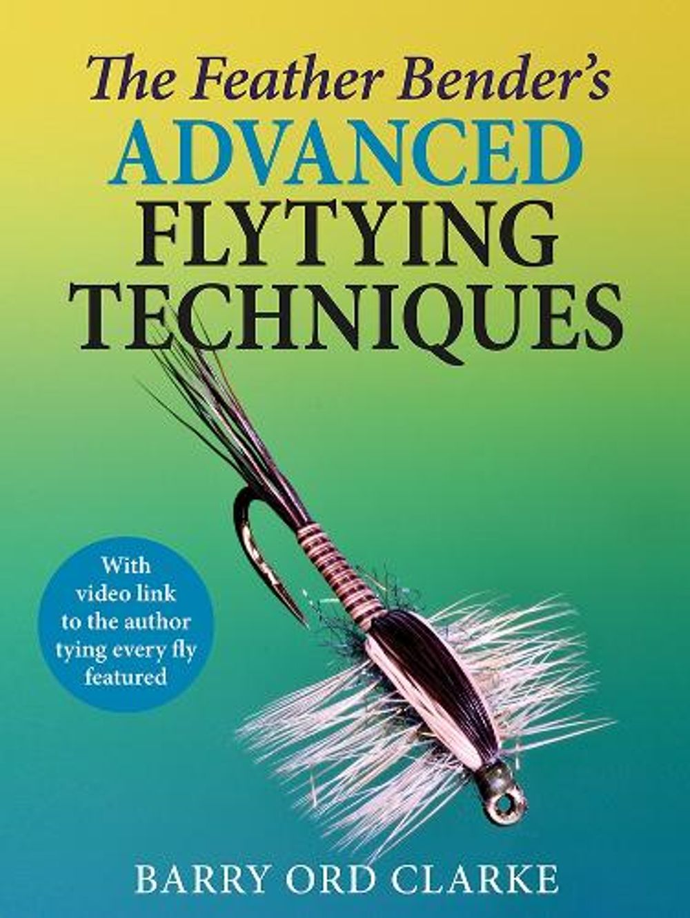 The Feather Bender's Advanced Flytying Techniques by Barry Ord Clarke - ISBN: 9781913159771