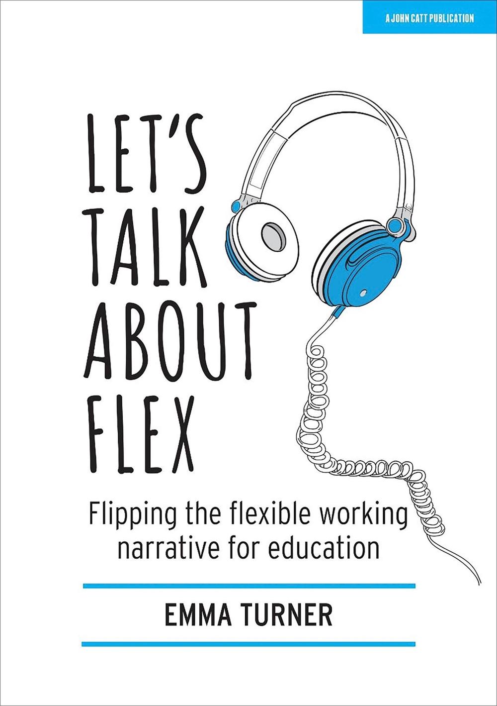 Let's Talk about Flex: Flipping the flexible working narrative for education, 9781913622312
