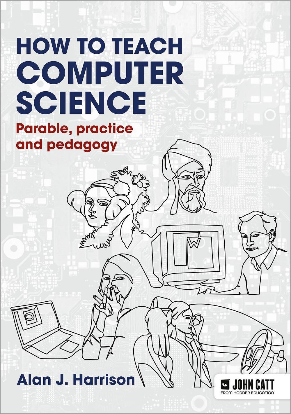How to Teach Computer Science: Parable, practice and pedagogy, 9781913622572