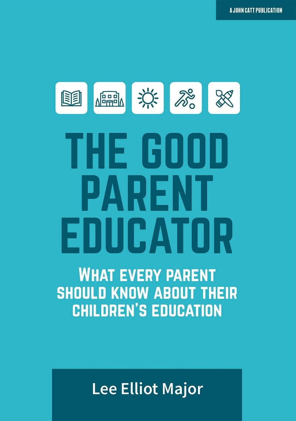 The Good Parent Educator: What every parent should know about their children's education by Lee Elliot Major - ISBN: 9781913622725