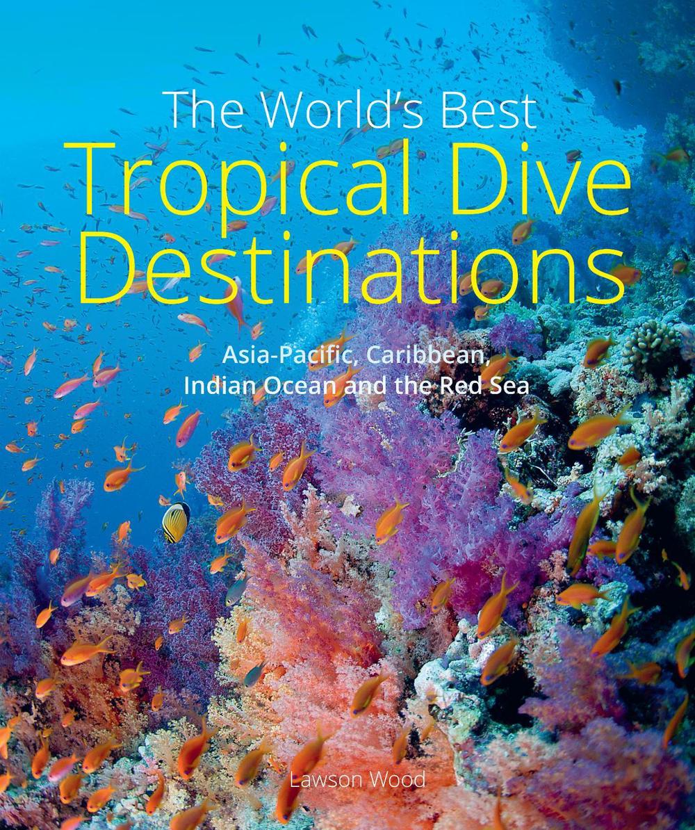 The World's Best Tropical Dive Destinations (3rd), 9781913679378