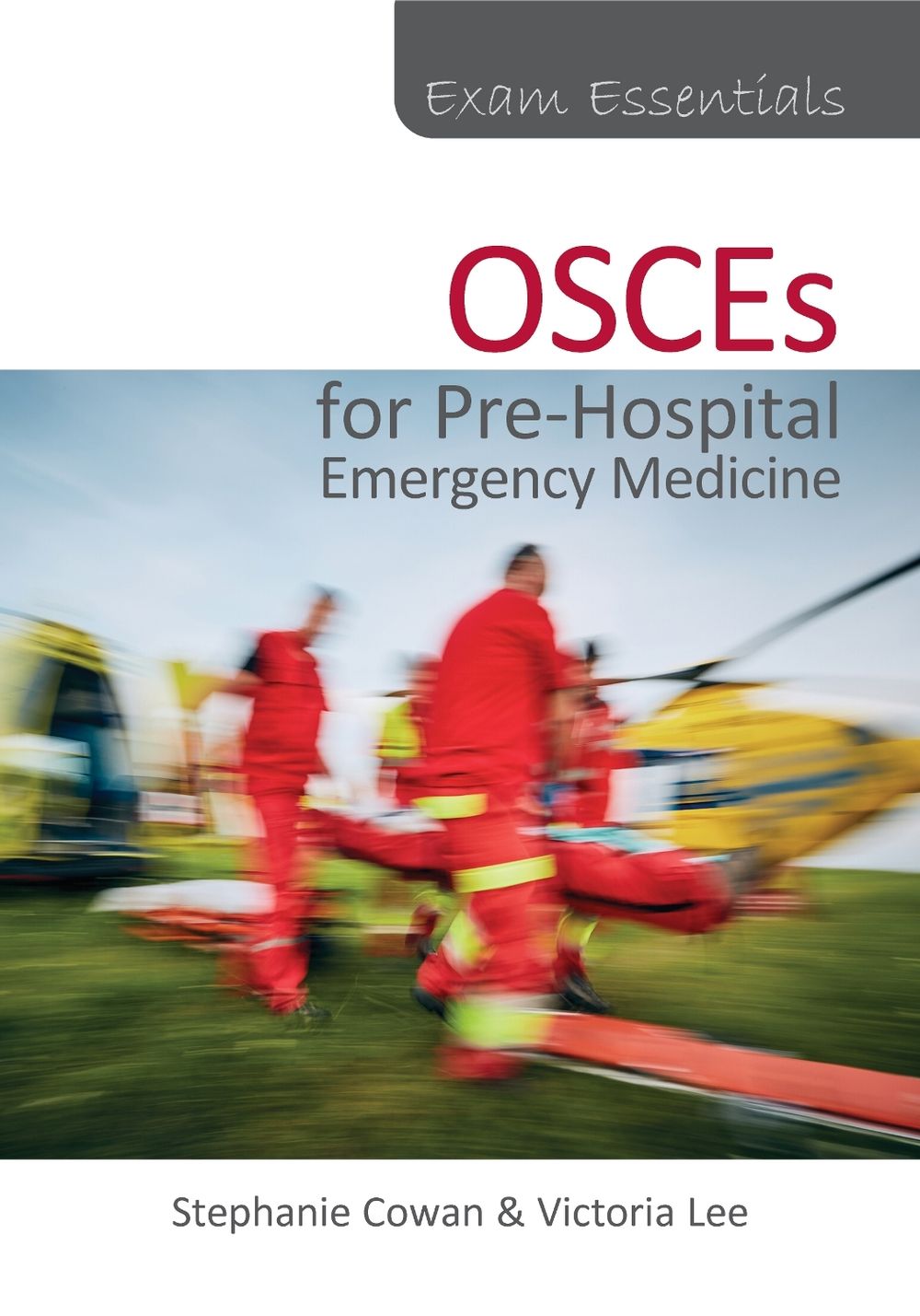 Exam Essentials: OSCEs for Pre-Hospital Emergency Medicine by Stephanie Cowan - ISBN: 9781913755775