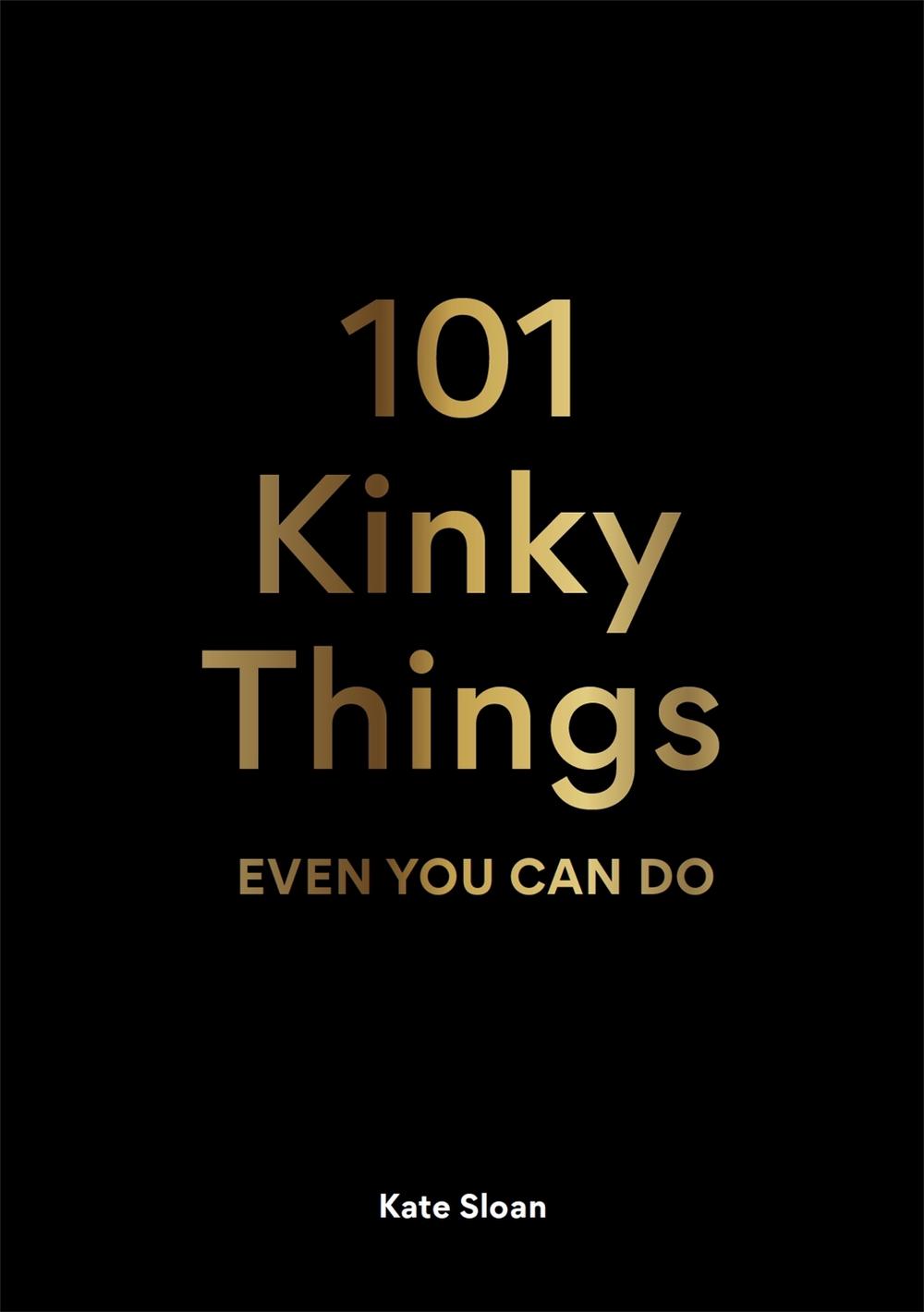 101 Kinky Things Even You Can Do by Kate Sloan - ISBN: 9781913947217