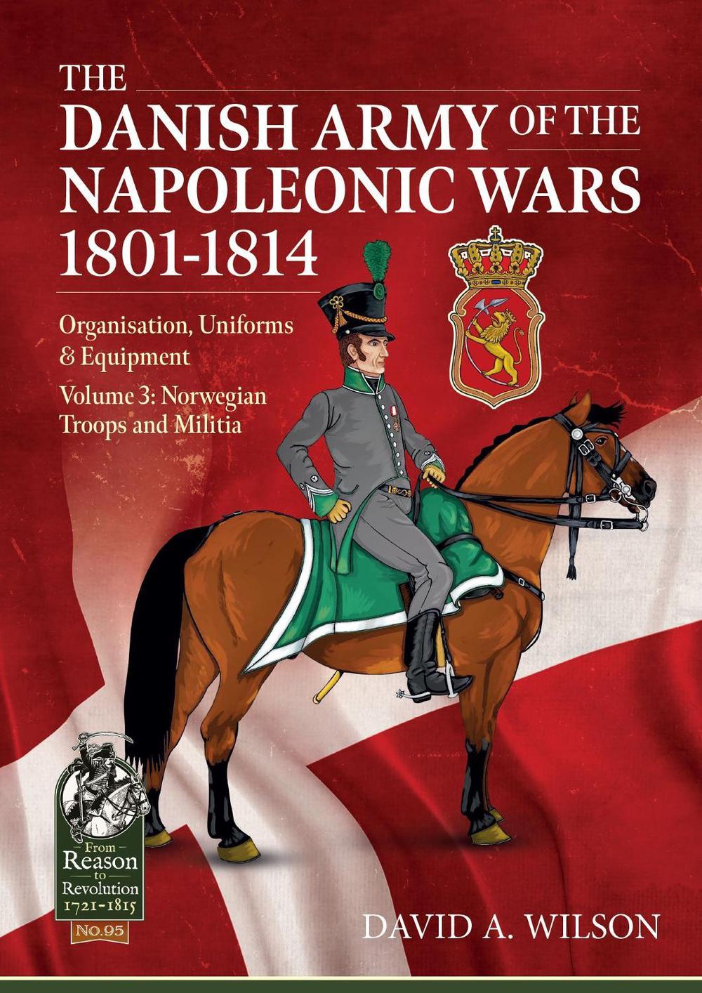 The Danish Army of the Napoleonic Wars 1801-1815. Organisation, Uniforms & Equipment, 9781914059810