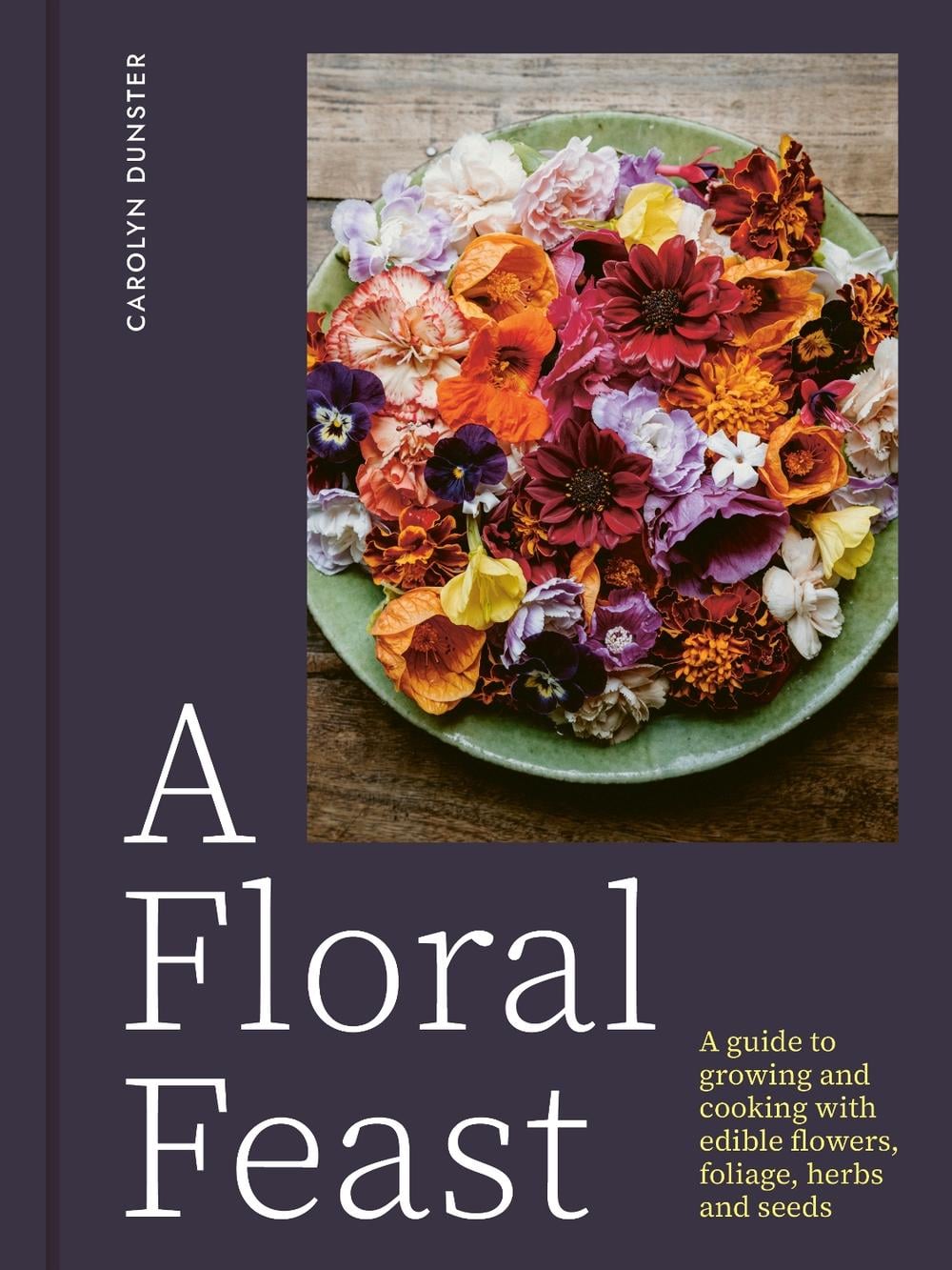 A Floral Feast by Carolyn Dunster - ISBN: 9781914902116