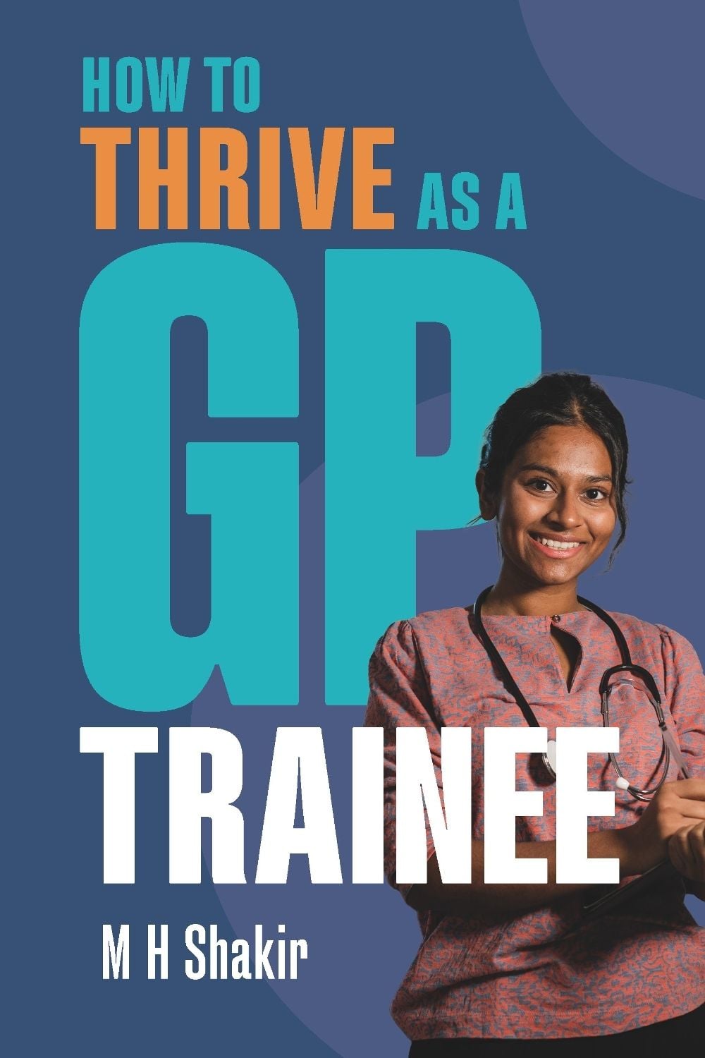 How to Thrive as a GP Trainee by M.H. Shakir - ISBN: 9781914961816