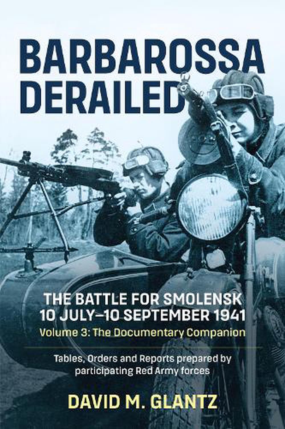 Barbarossa Derailed: The Battle for Smolensk 10 July-10 September 1941 ...