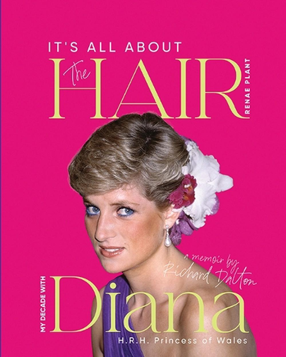 It’s all About the Hair: My Decade with Diana H.R.H. Princess of Wales by Renae