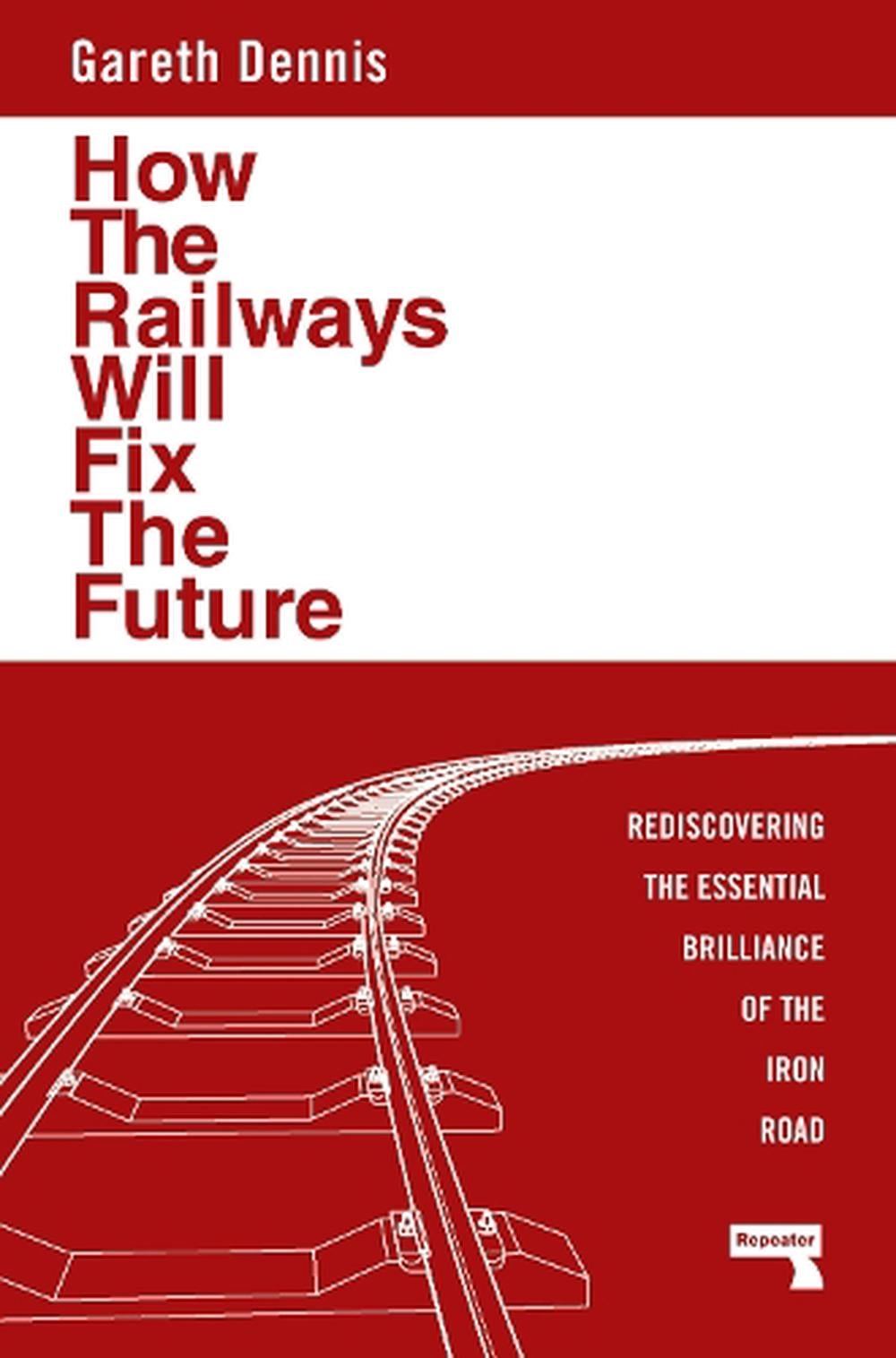 How the Railways Will Fix the Future by Gareth Dennis - ISBN: 9781915672483
