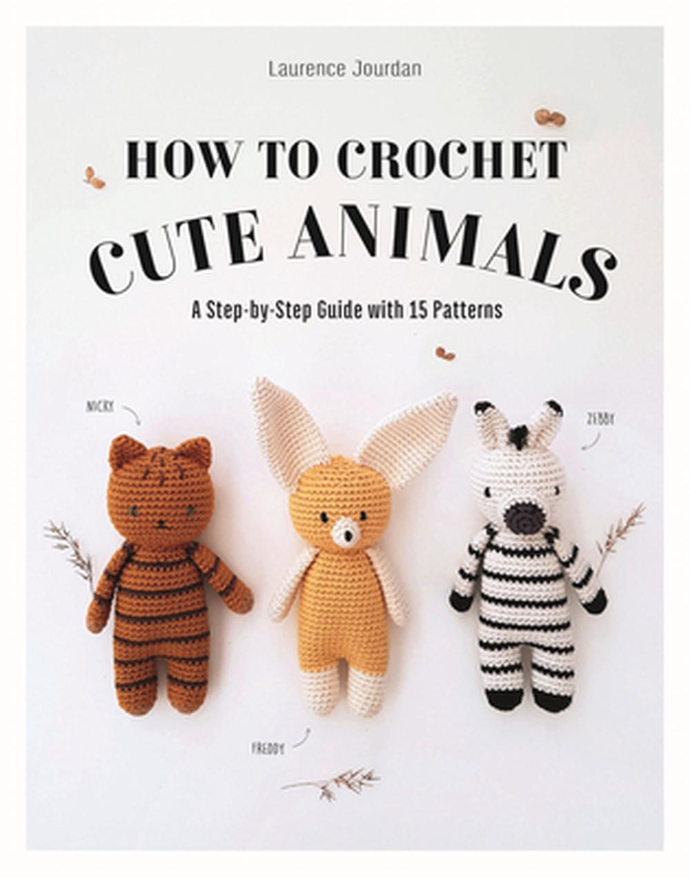 How to Crochet Cute Animals: A Step-By-Step Guide with 15 Patterns by Laurence Jourdan - ISBN: 9781915751461