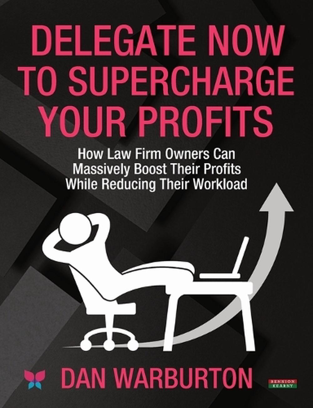 Delegate Now to Supercharge Your Profits, 9781915855312