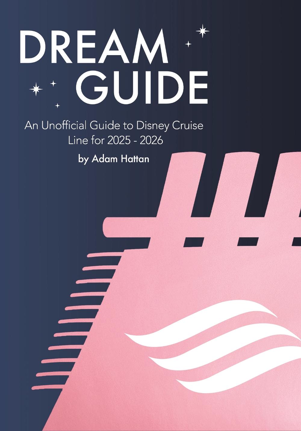Dream Guide: An Unofficial Guide to Disney Cruise Line for 2025 - 2026, 9781916089723
