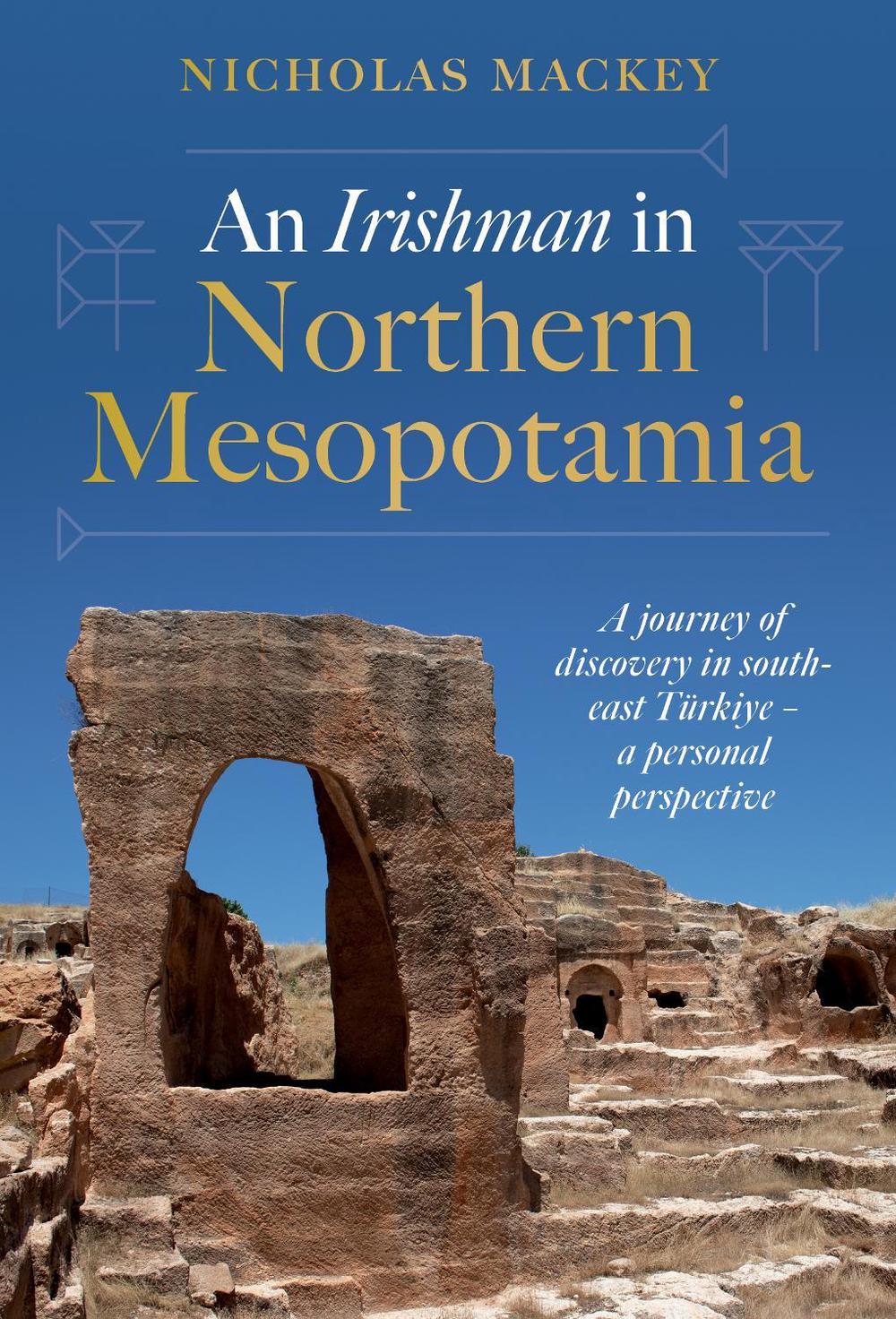 An Irishman in Northern Mesopotamia by Nicholas Mackey - ISBN: 9781916846289