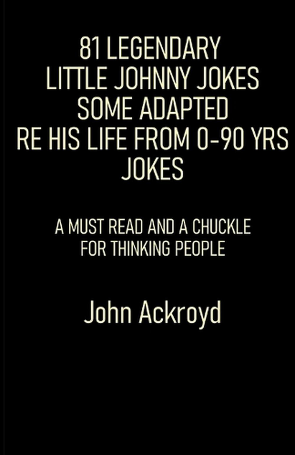 81 Legendary Little Johnny Jokes Some Adapted Re His Life From 0-90 Yrs Jokes, 9781918264272