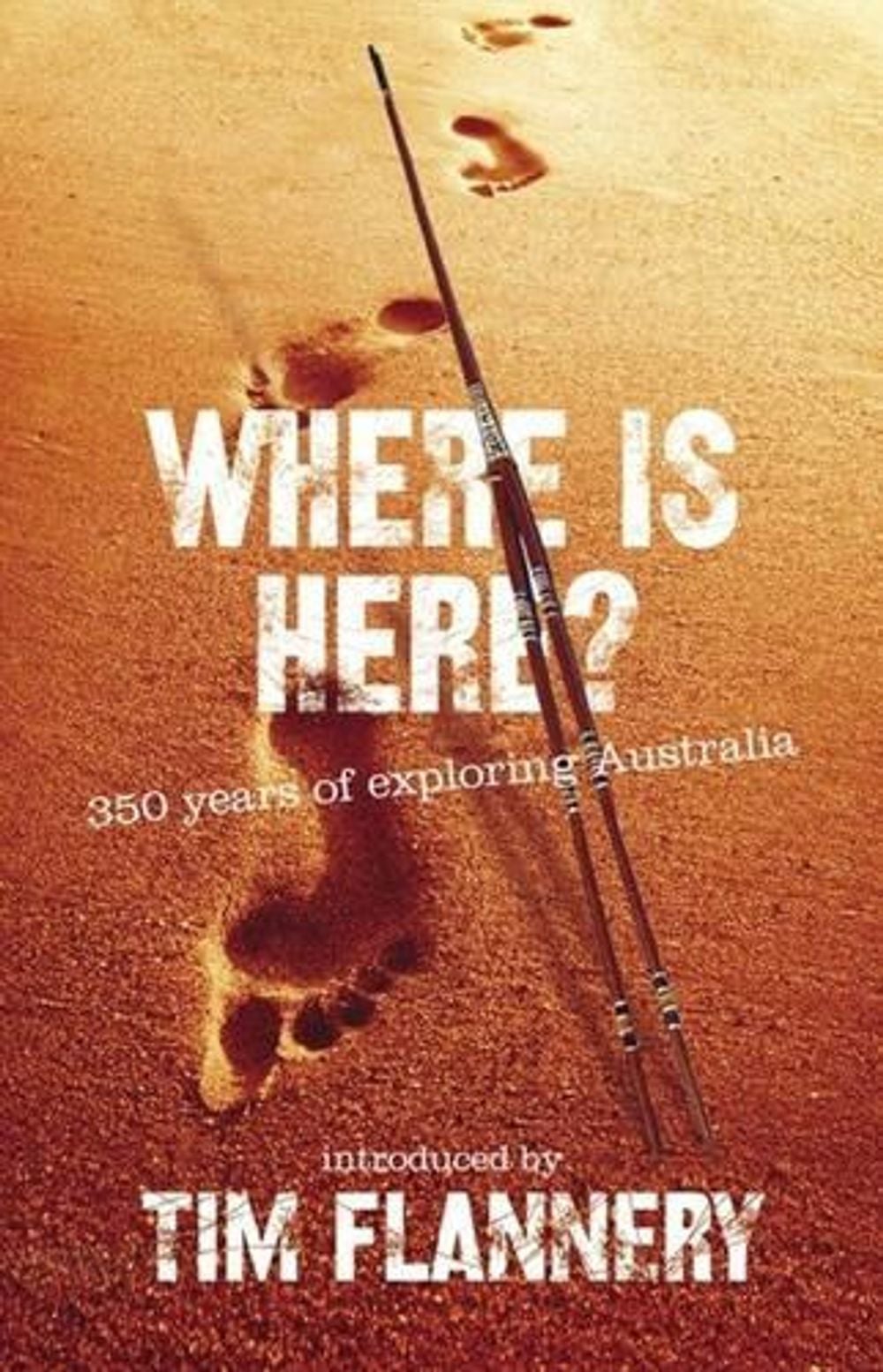 Where Is Here? 350 Years Of Exploring Australia by Tim Flannery - ISBN: 9781921145810