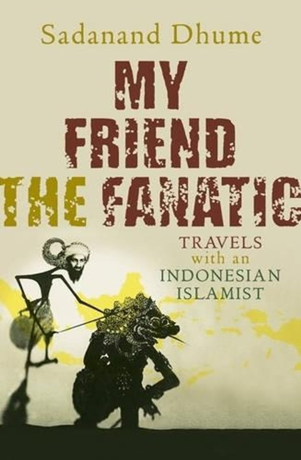 My Friend the Fanatic: Travels With an Indonesian Islamist by Sadanand Dhume - ISBN: 9781921351402