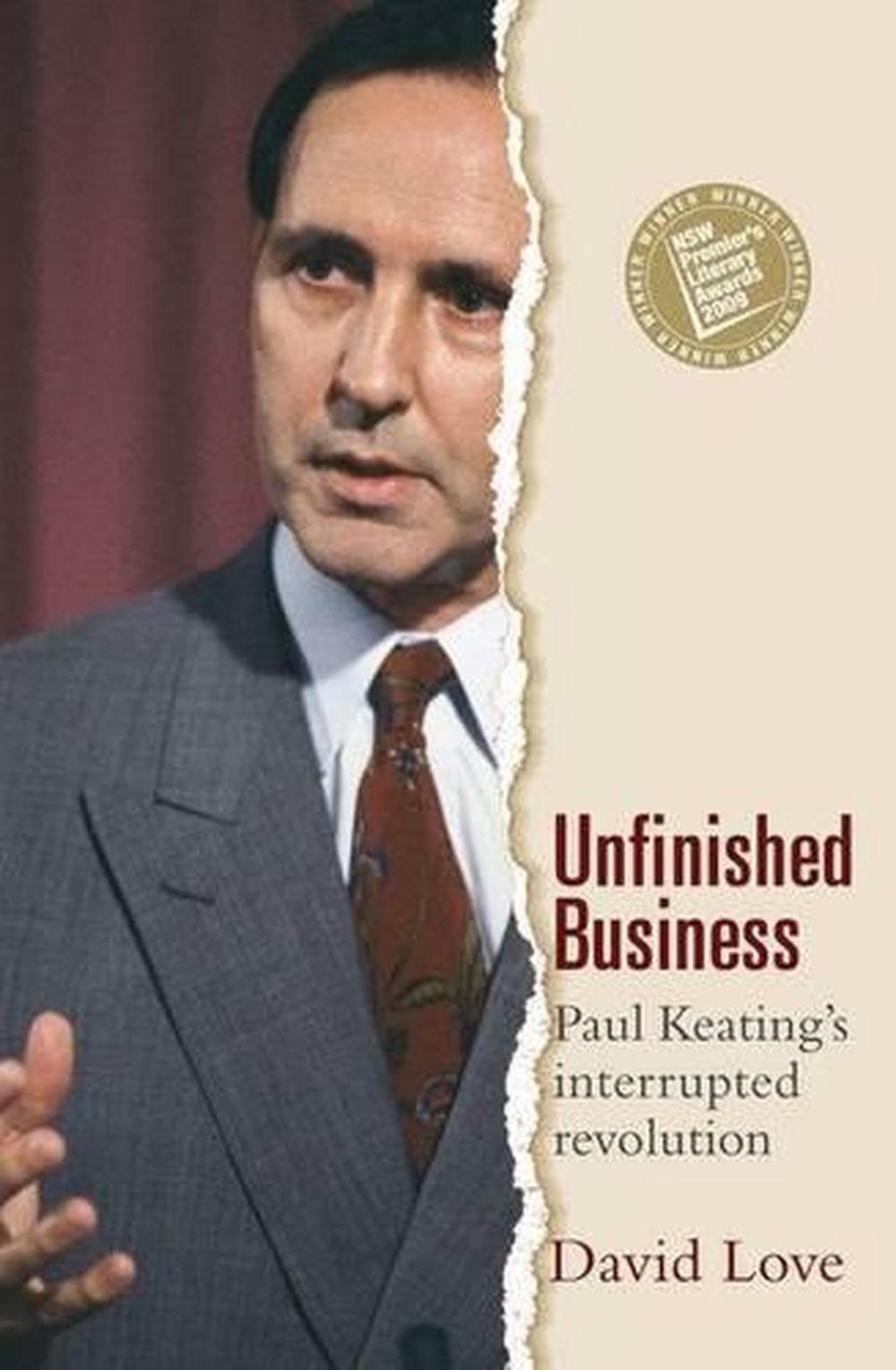 Unfinished Business: Paul Keating's Interrupted Revolution by David Love - ISBN: 9781921640148