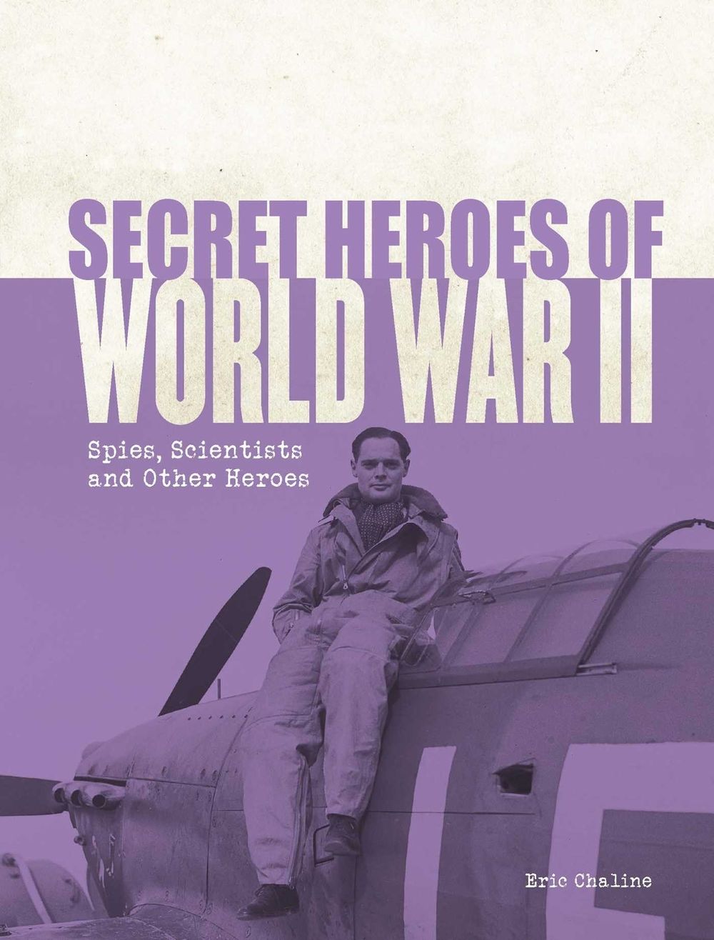Secret Heroes Of World War Ii by Eric Chaline - ISBN: 9781921966125
