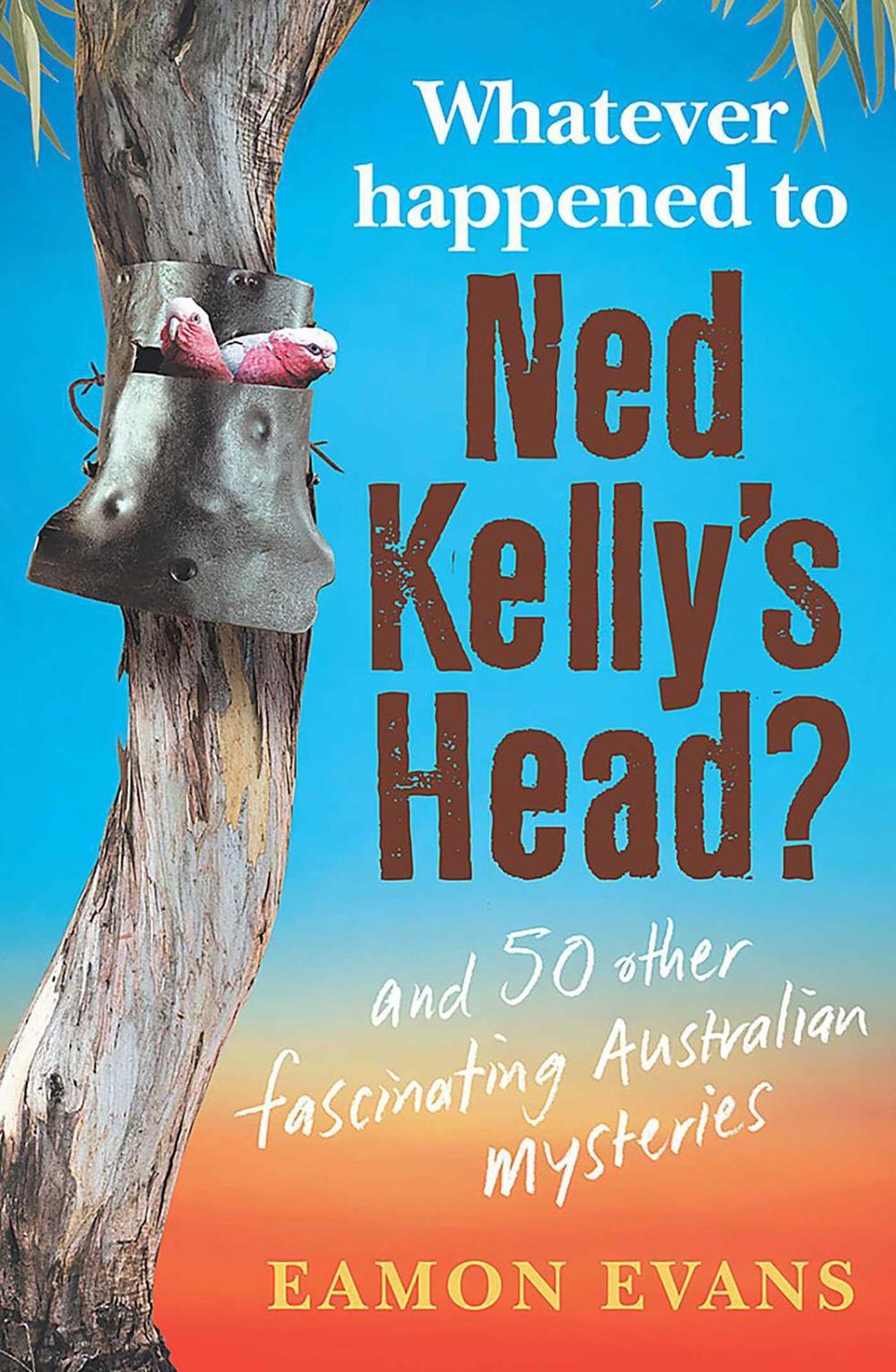 Whatever Happened to Ned Kelly's Head? by Eamon Evans - ISBN: 9781922400314
