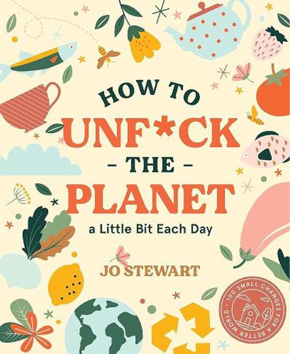 How to Unf*ck the Planet a Little Bit Each Day by Jo Stewart - ISBN: 9781922417077