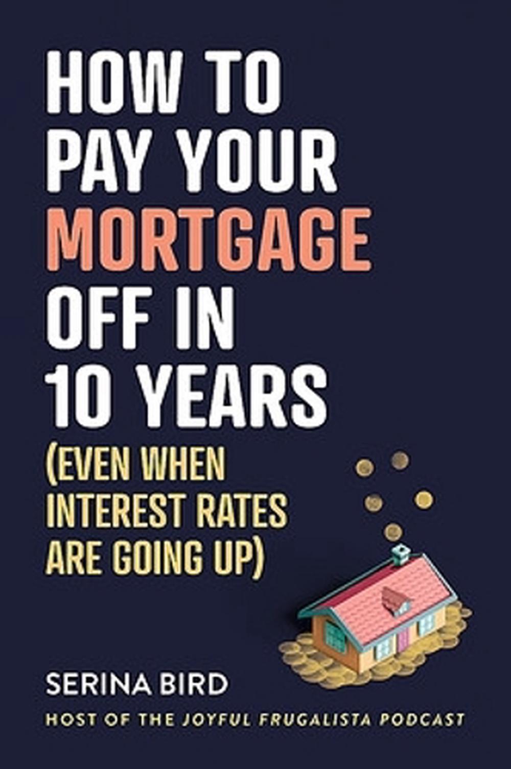 How to Pay Your Mortgage Off in 10 Years, 9781922611796