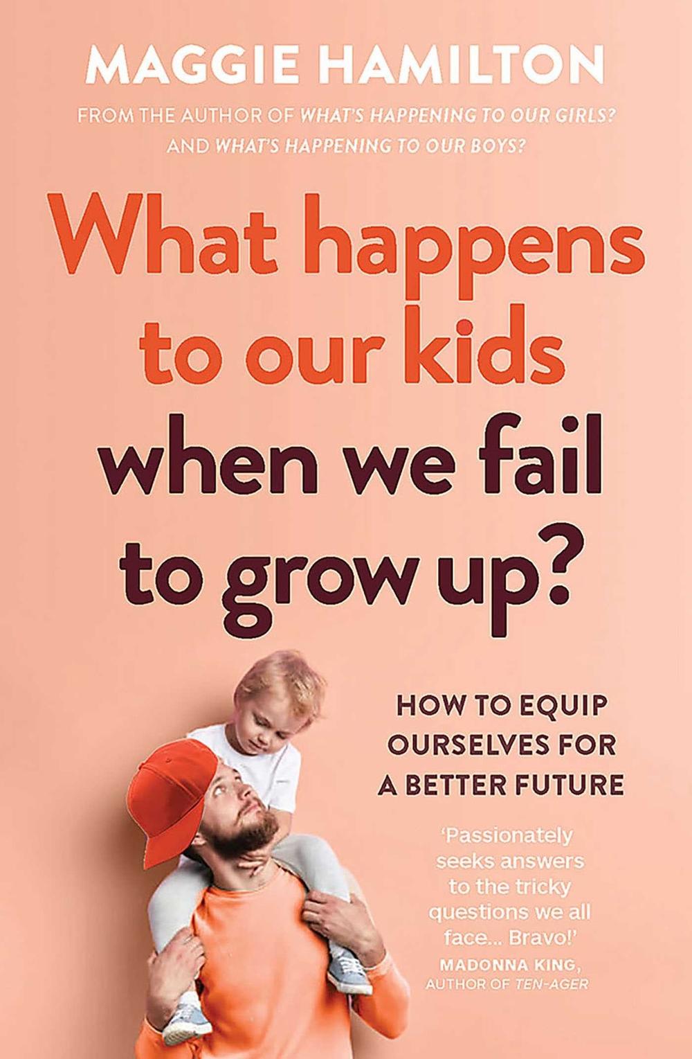 What Happens to Our Kids When We Fail to Grow Up? by Maggie Hamilton - ISBN: 9781922626936
