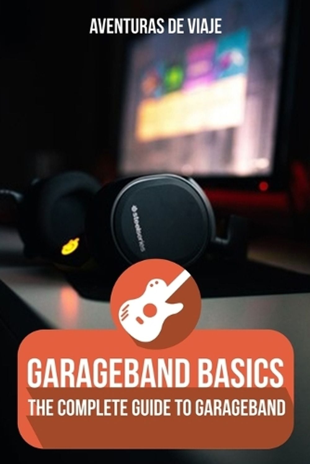 GarageBand Basics by Aventuras de Viaje - ISBN: 9781922649911