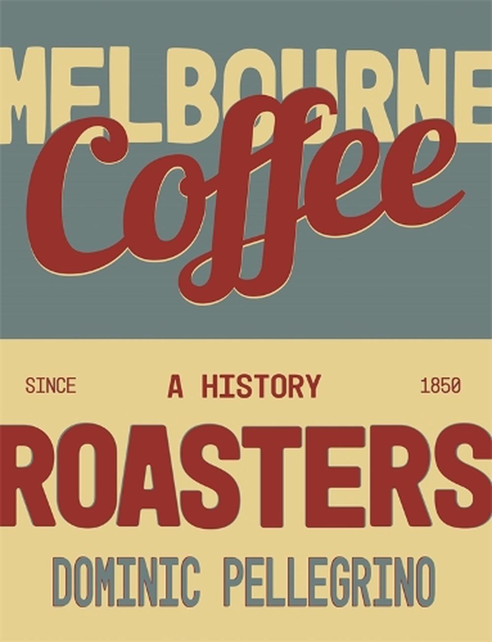 Melbourne Coffee Roasters by Dominic Pellegrino - ISBN: 9781922779663