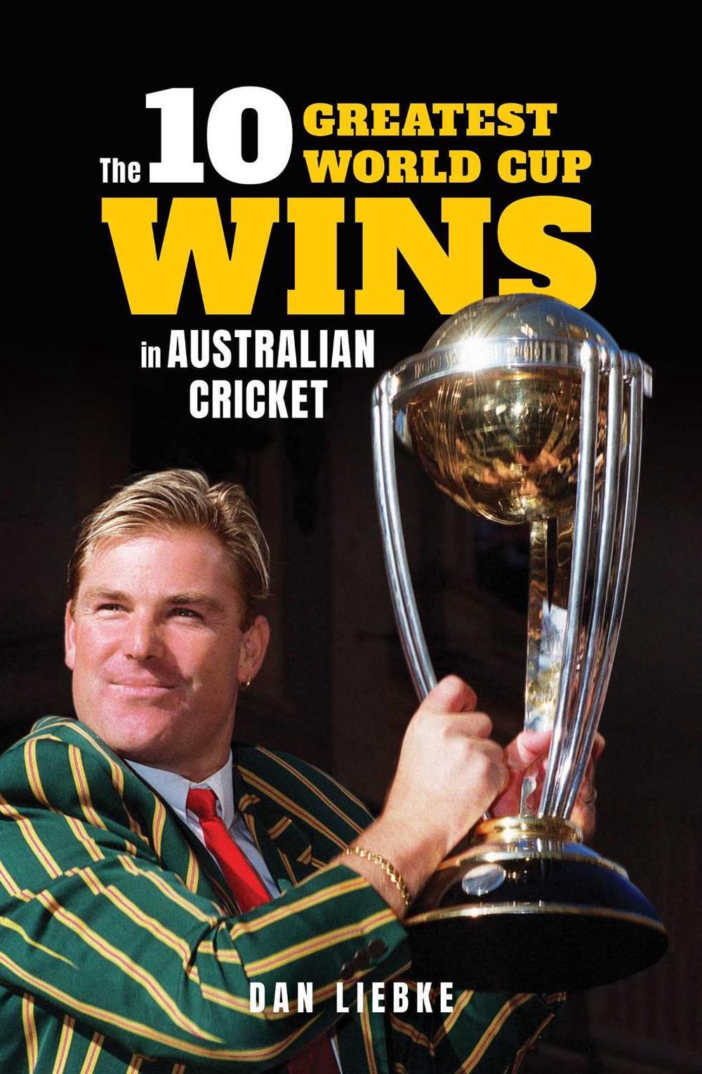 The 10 Greatest World Cup Wins in Australian Cricket by Dan Liebke - ISBN: 9781922848284