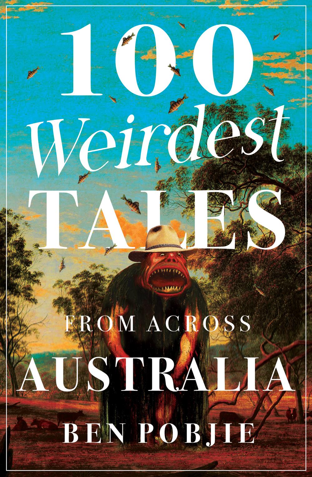 100 Weirdest Tales from Across Australia by Ben Pobjie - ISBN: 9781923046528