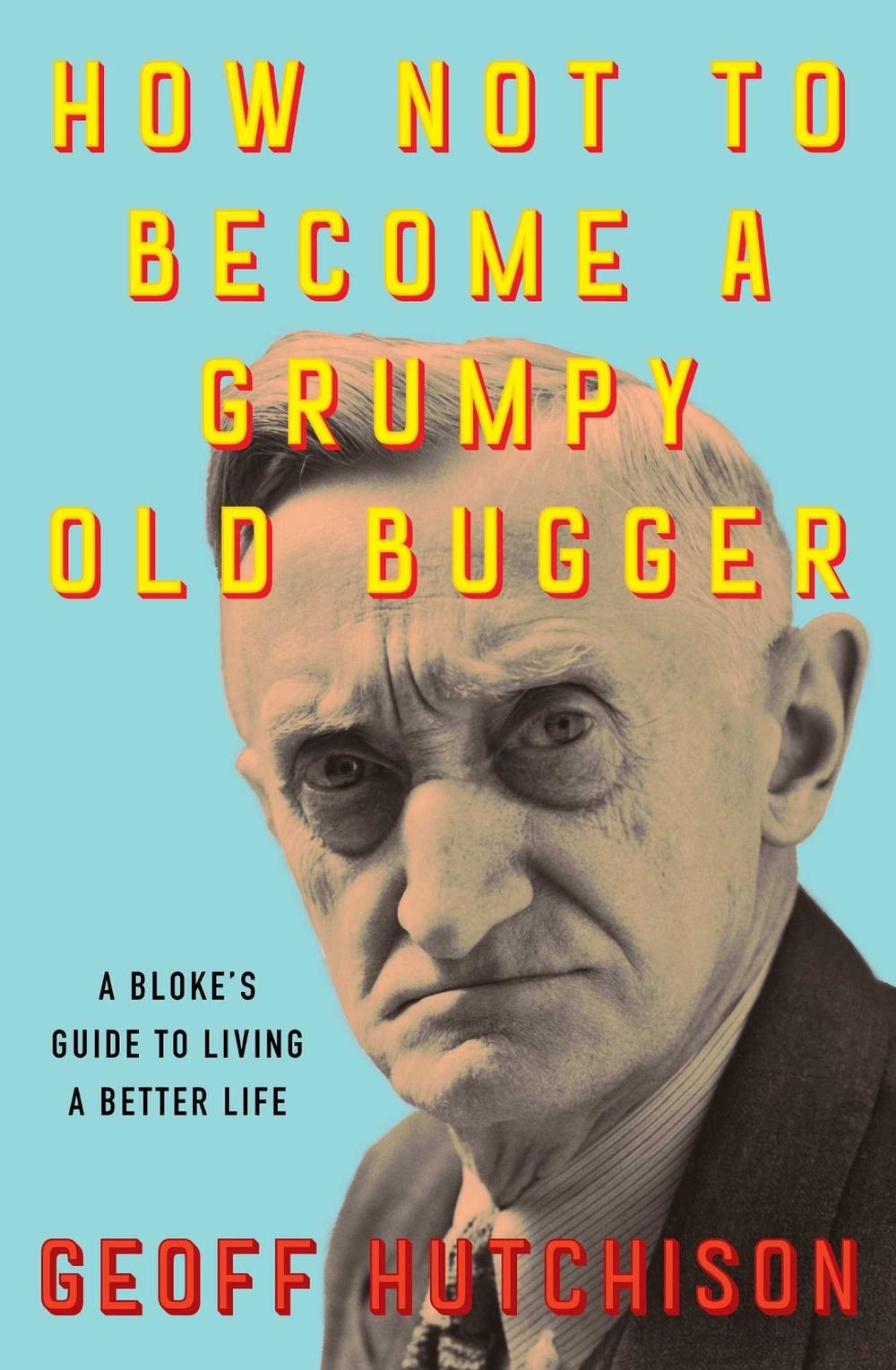 How Not to Become a Grumpy Old Bugger, 9781923046757