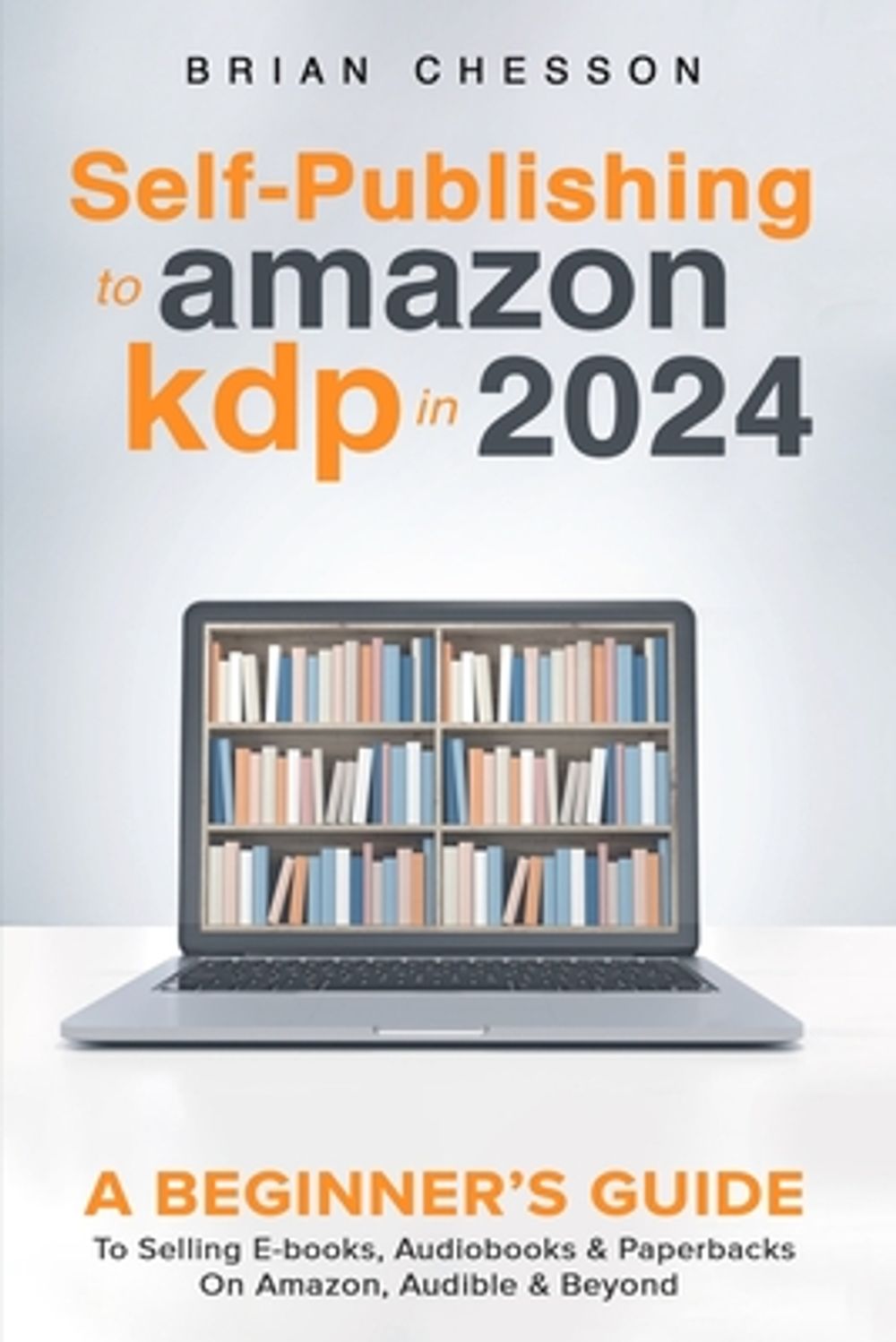 Self-Publishing to Amazon Kdp in 2024 - a Beginner's Guide to Selling by Brian Chesson - ISBN: 9781923168329
