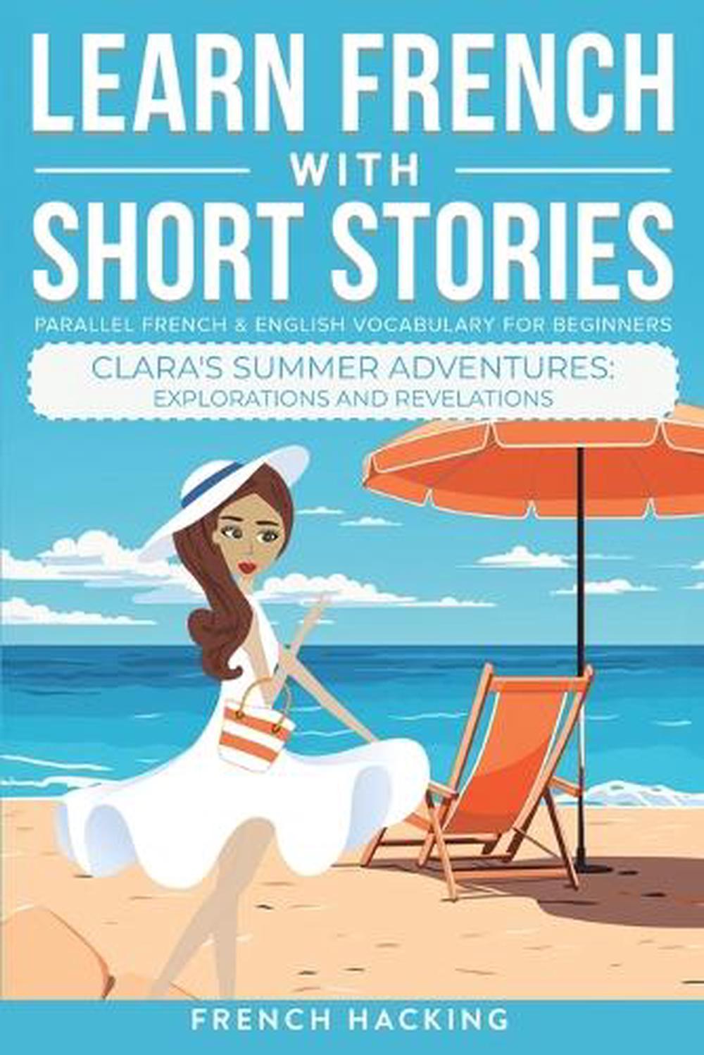 Learn French With Short Stories - Parallel French & English Vocabulary for Beginners. Clara's Summer Adventures by French Hacking - ISBN: 9781923168527
