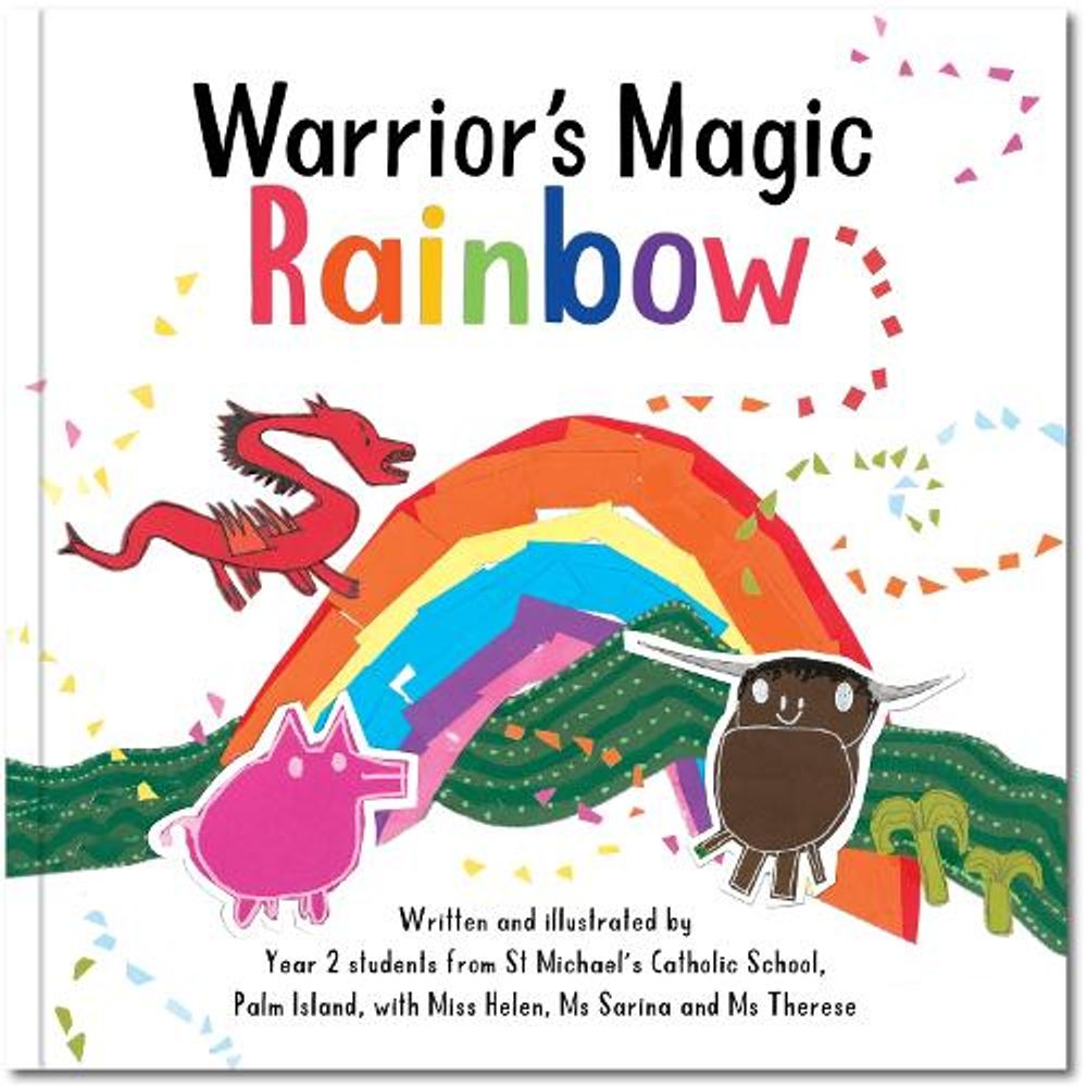 Warrior’s Magic Rainbow by Year 2 students from St Michael’s Catholic School - ISBN: 9781923179127
