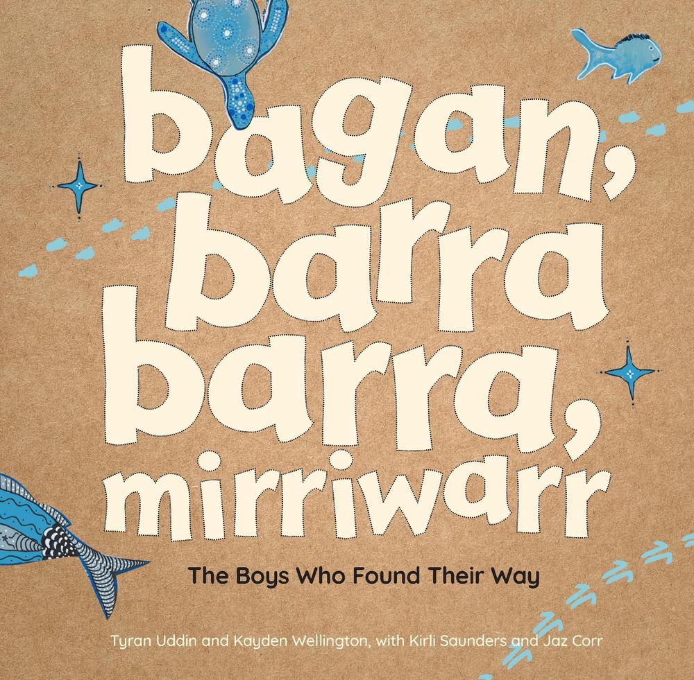 bagan, barra barra, mirriwarr | The Boys Who Found Their Way by Tyran Uddin and Kayden Wellington, with Kirli Saunders and Jaz Corr - ISBN: 9781923179219