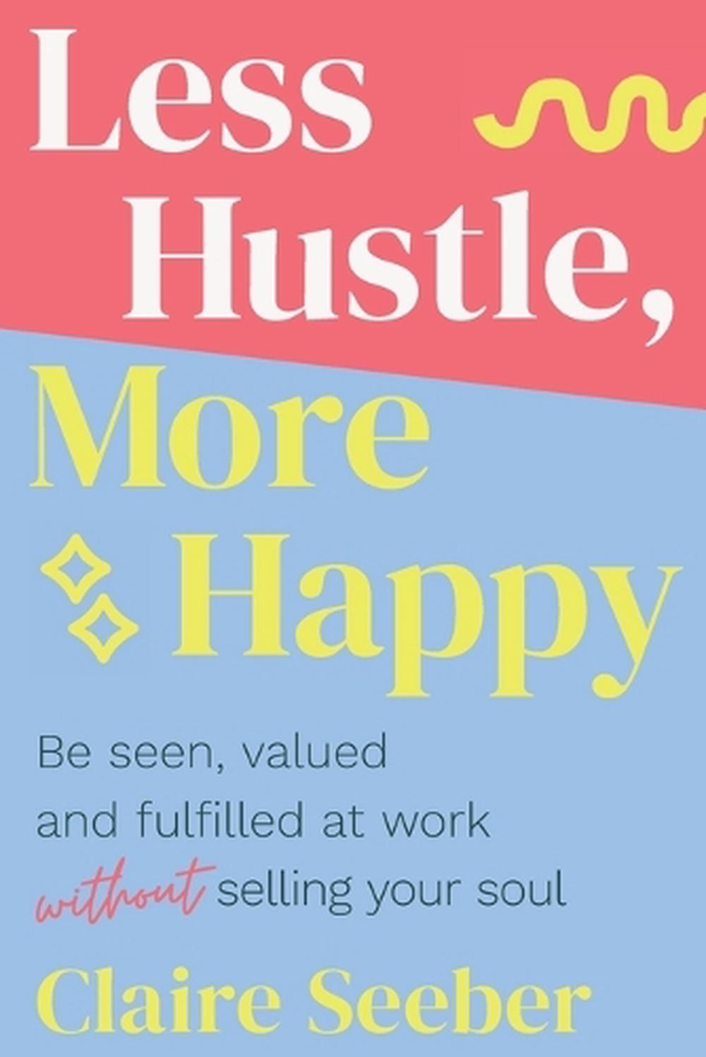 Less Hustle, More Happy by Claire Seeber - ISBN: 9781923186170