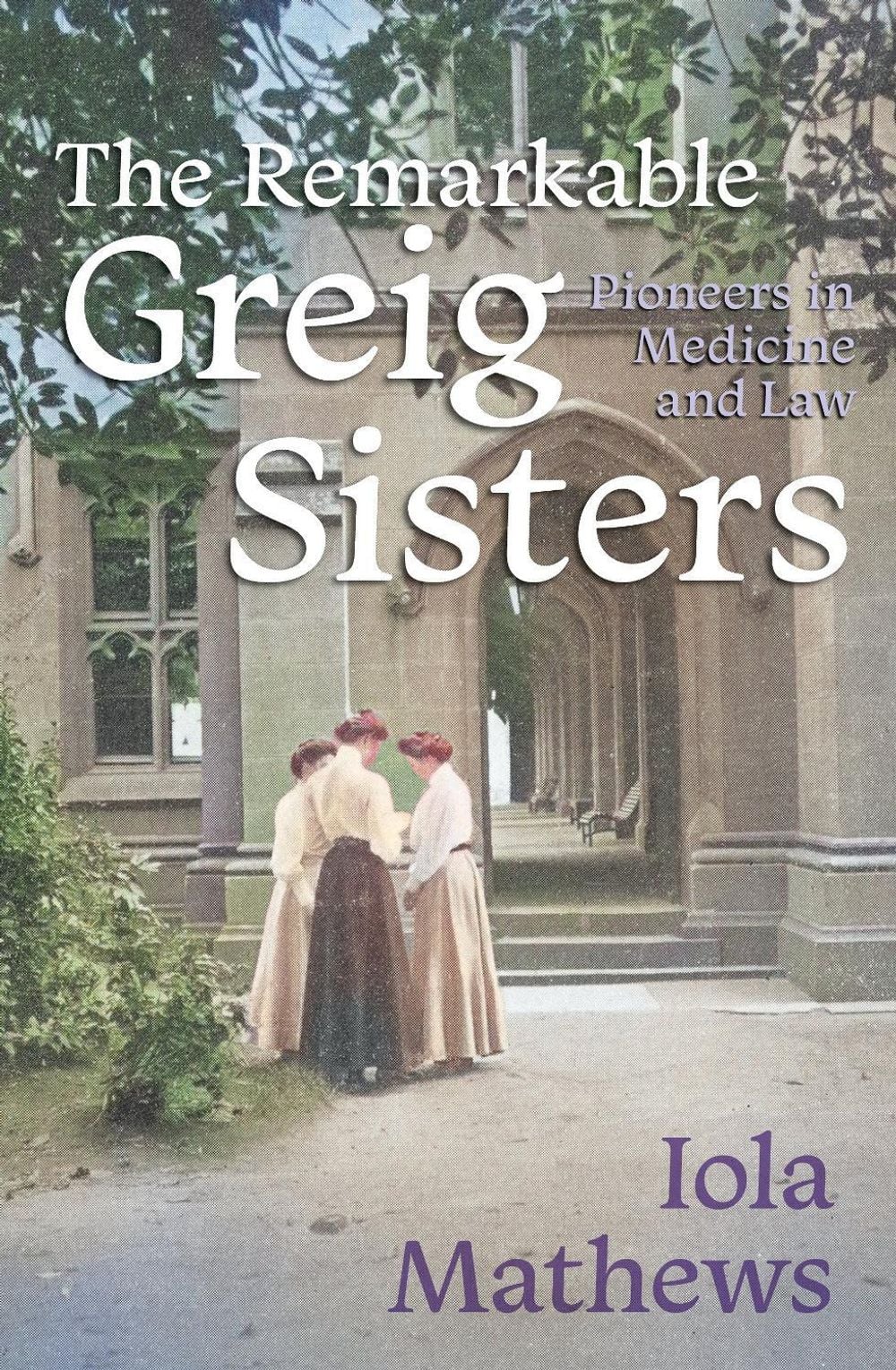 The Remarkable Greig Sisters by Iola Mathews - ISBN: 9781923192799