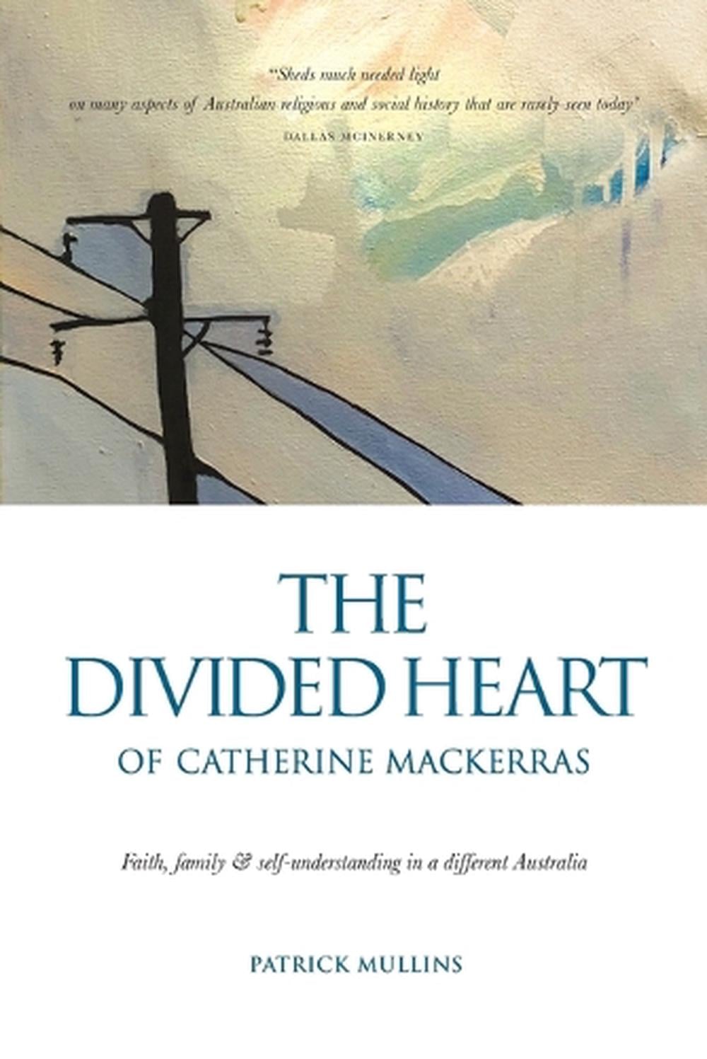The Divided Heart of Catherine Mackerras by Patrick Mullins - ISBN: 9781923224247