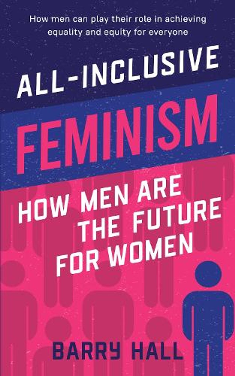 ALL-INCLUSIVE FEMINISM: HOW MEN ARE THE FUTURE FOR WOMEN by BARRY HALL - ISBN: 9781923298873