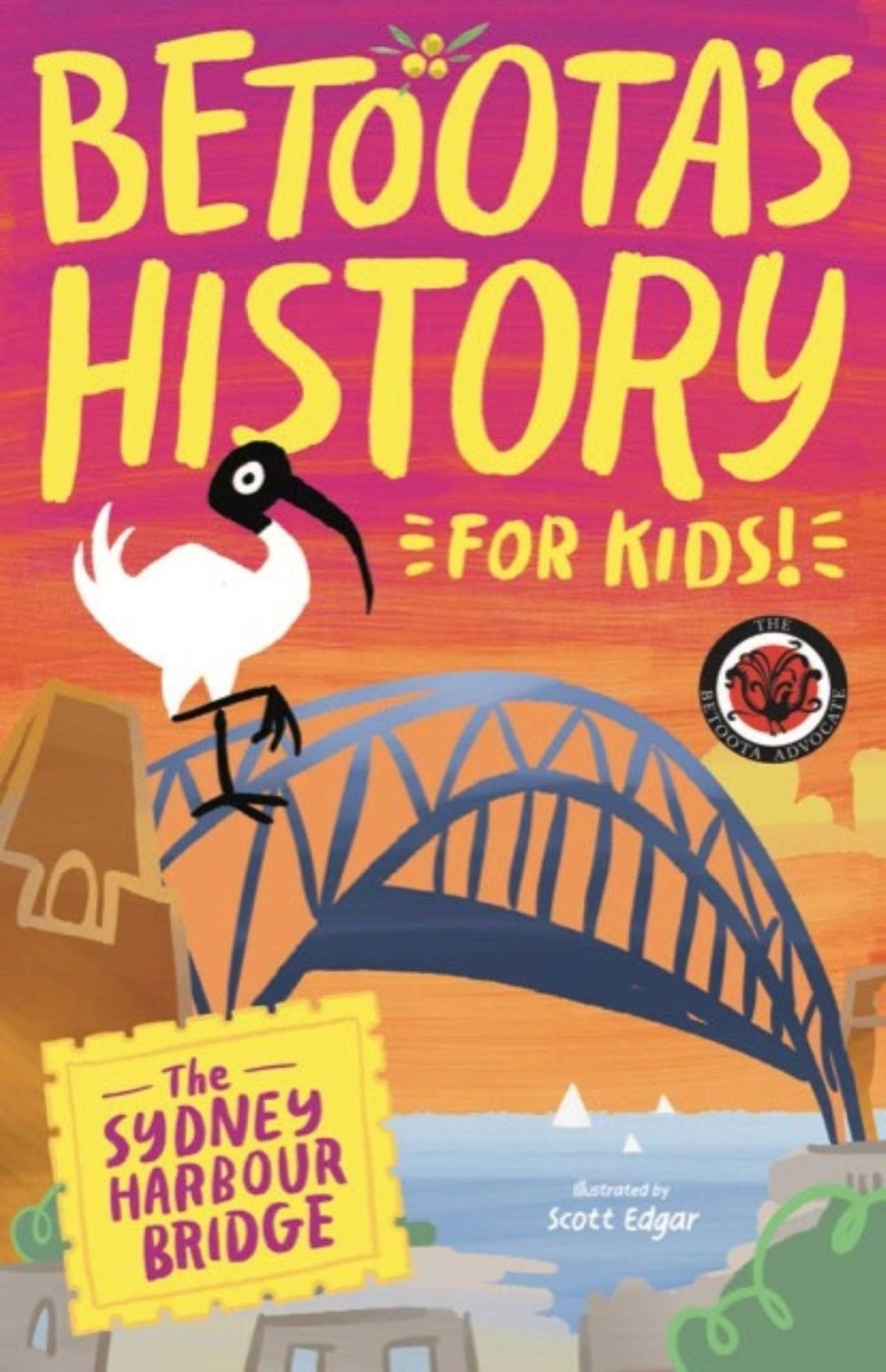Betoota's History for Kids - The Sydney Harbour Bridge by Betoota Advocate - ISBN: 9781923345225